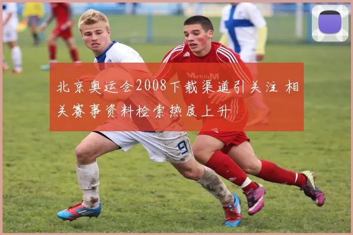 北京奥运会2008下载渠道引关注 相关赛事资料检索热度上升