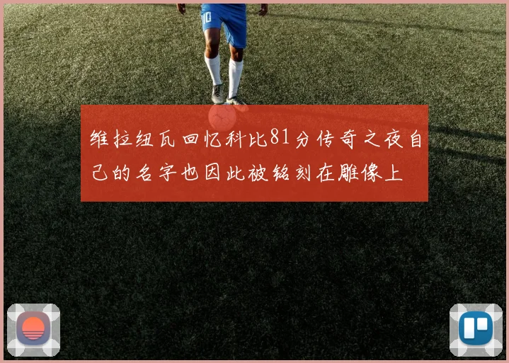 维拉纽瓦回忆科比81分传奇之夜自己的名字也因此被铭刻在雕像上